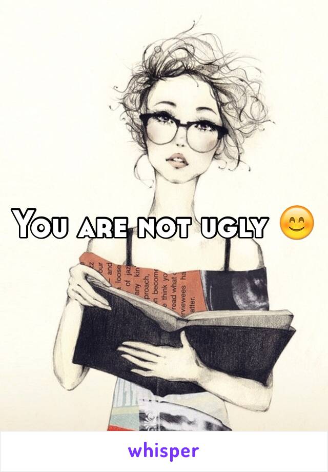 You are not ugly 😊