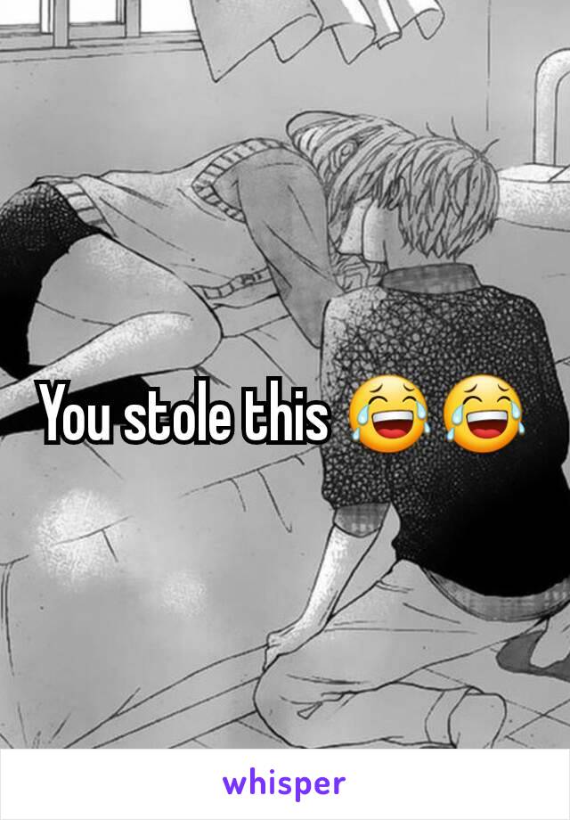 You stole this 😂😂