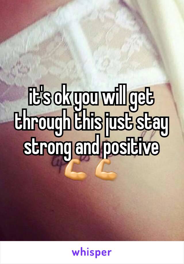 it's ok you will get through this just stay strong and positive💪💪