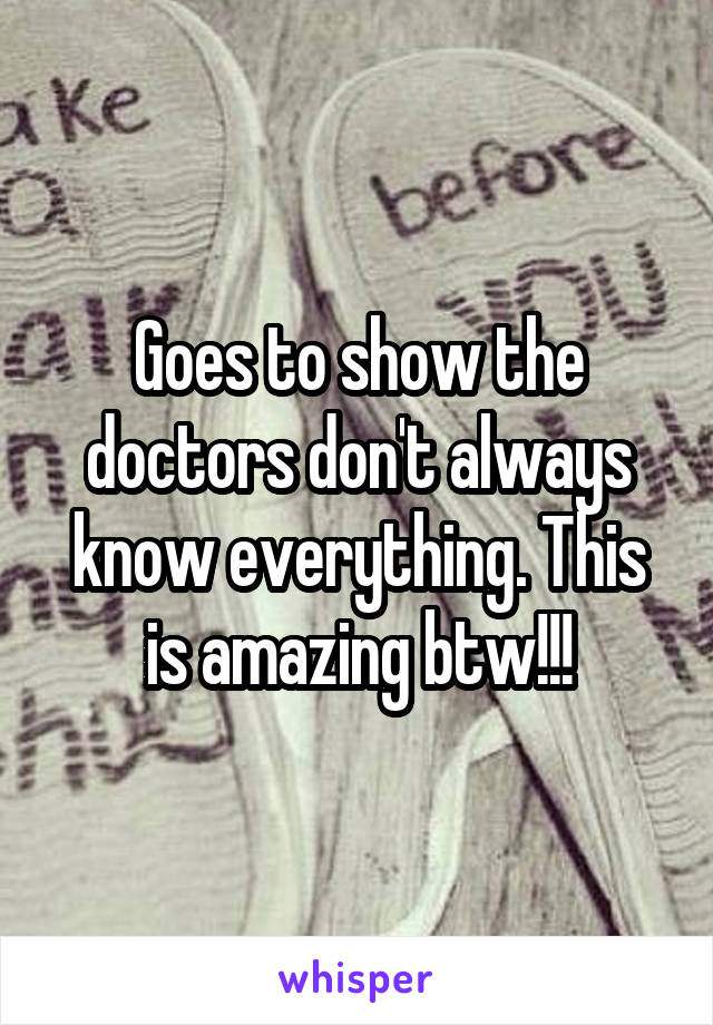 Goes to show the doctors don't always know everything. This is amazing btw!!!