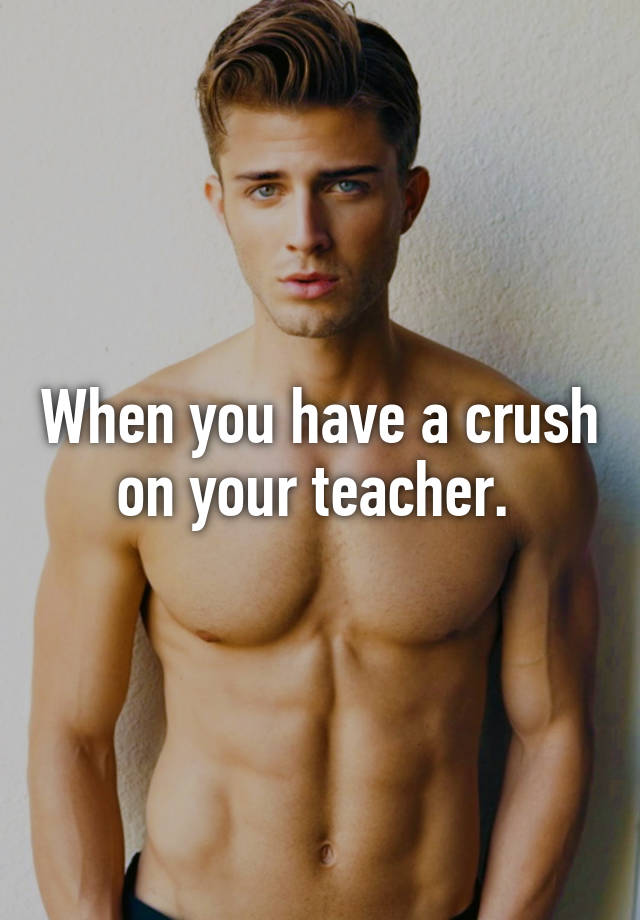 when-you-have-a-crush-on-your-teacher