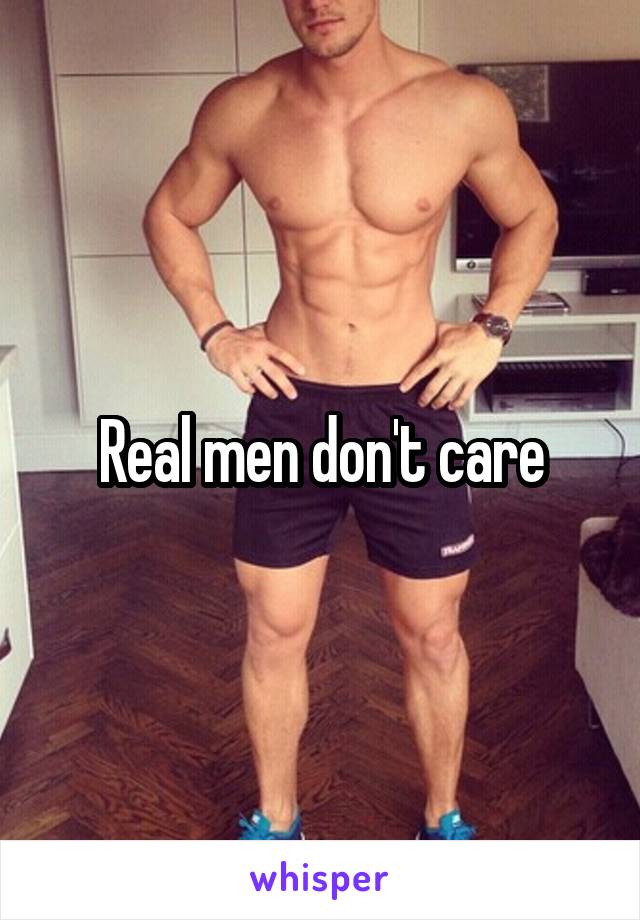 Real men don't care