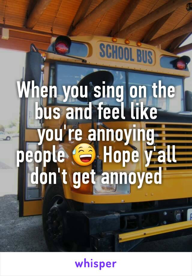 When you sing on the bus and feel like you're annoying people 😅 Hope y'all don't get annoyed