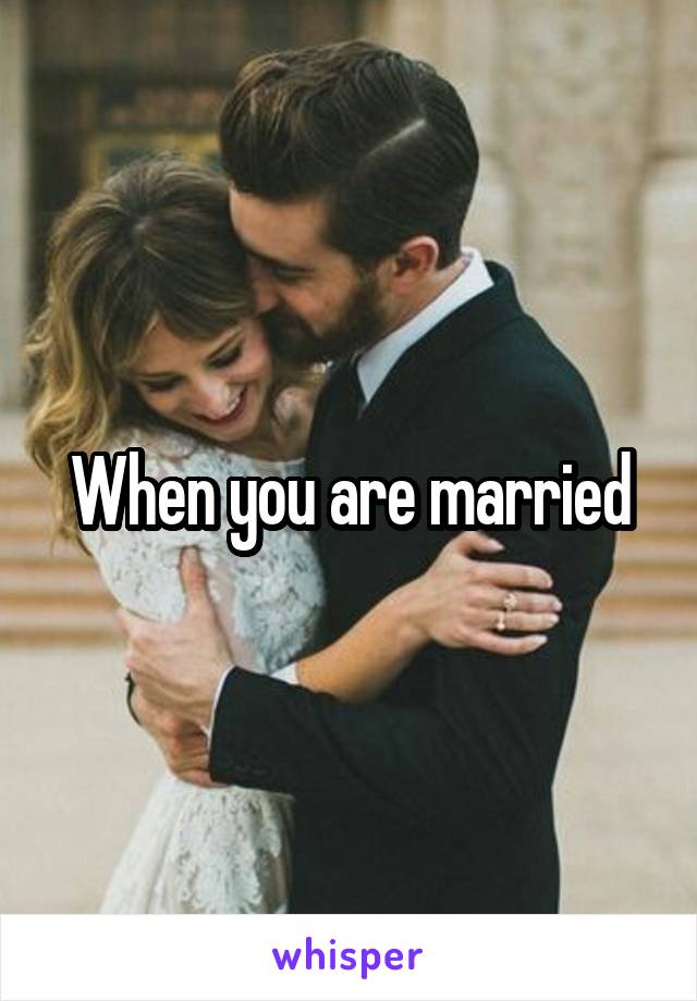 When you are married