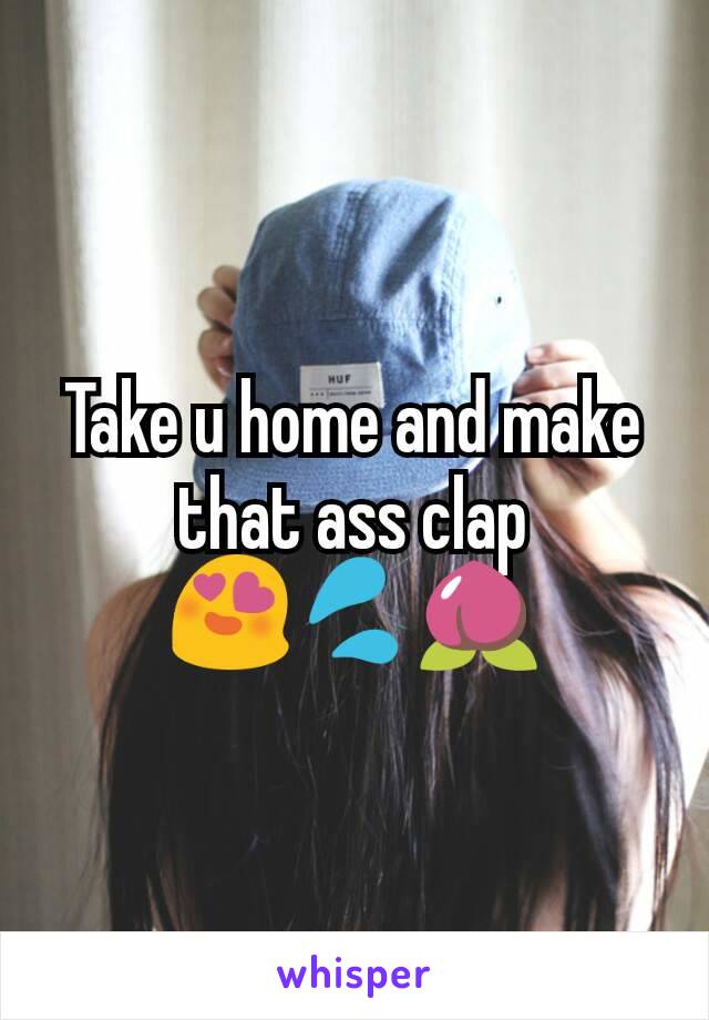 Take u home and make that ass clap 😍💦🍑