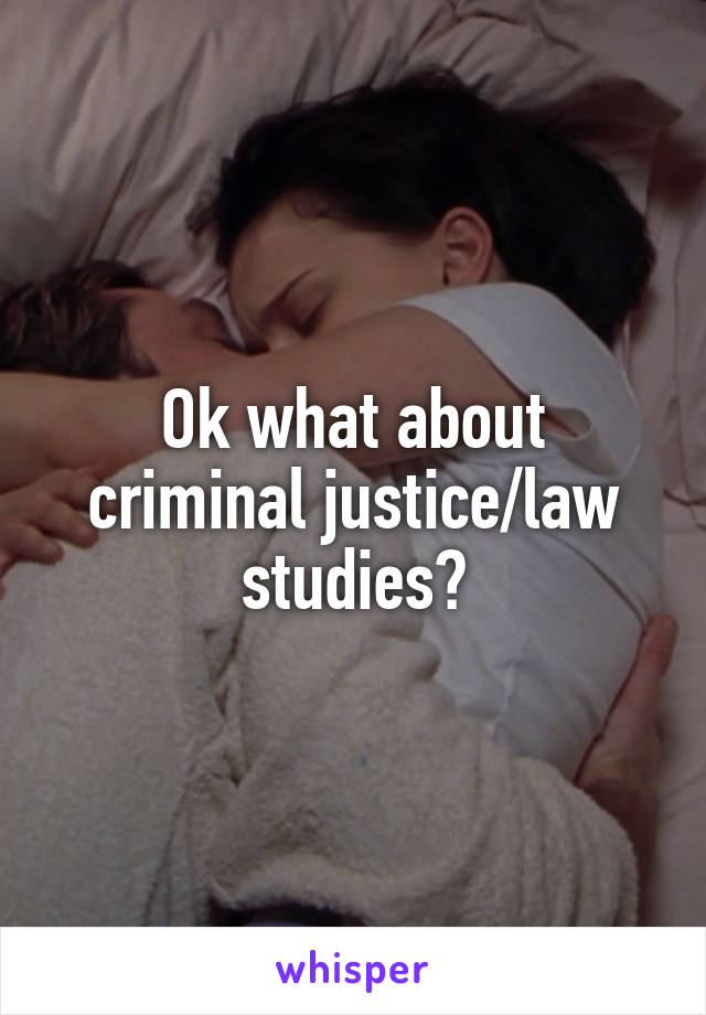 Ok what about criminal justice/law studies?