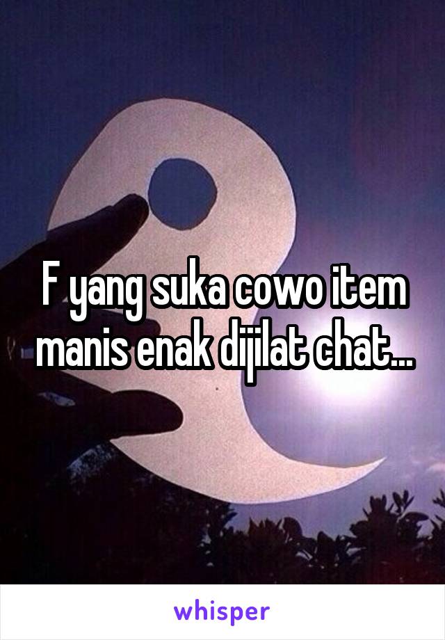 F yang suka cowo item manis enak dijilat chat...