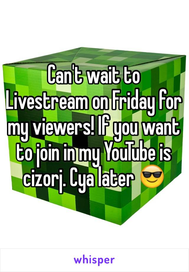 Can't wait to Livestream on Friday for my viewers! If you want to join in my YouTube is cizorj. Cya later 😎