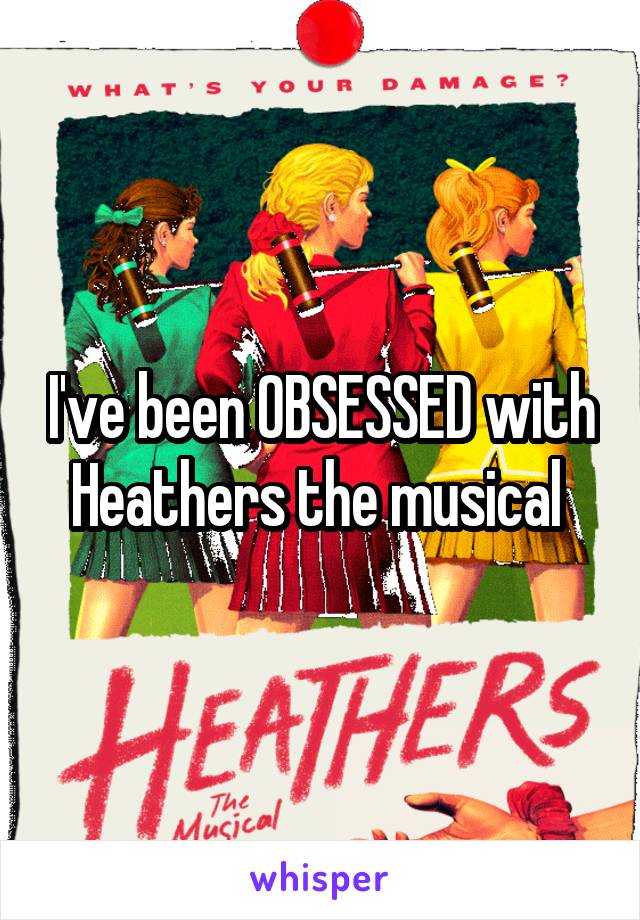 I've been OBSESSED with Heathers the musical 