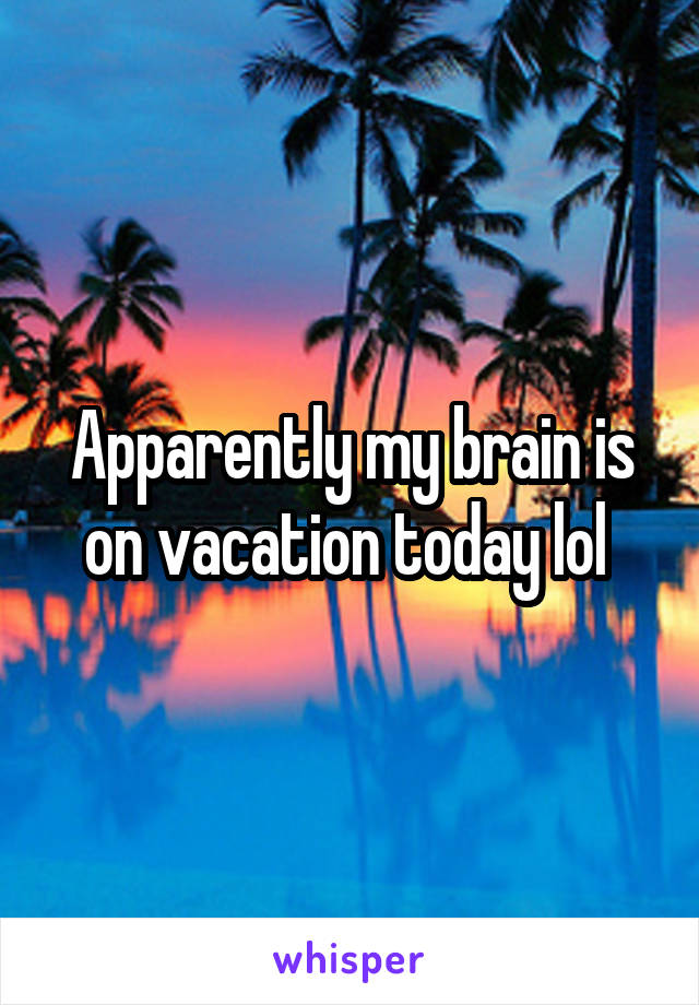 Apparently my brain is on vacation today lol 