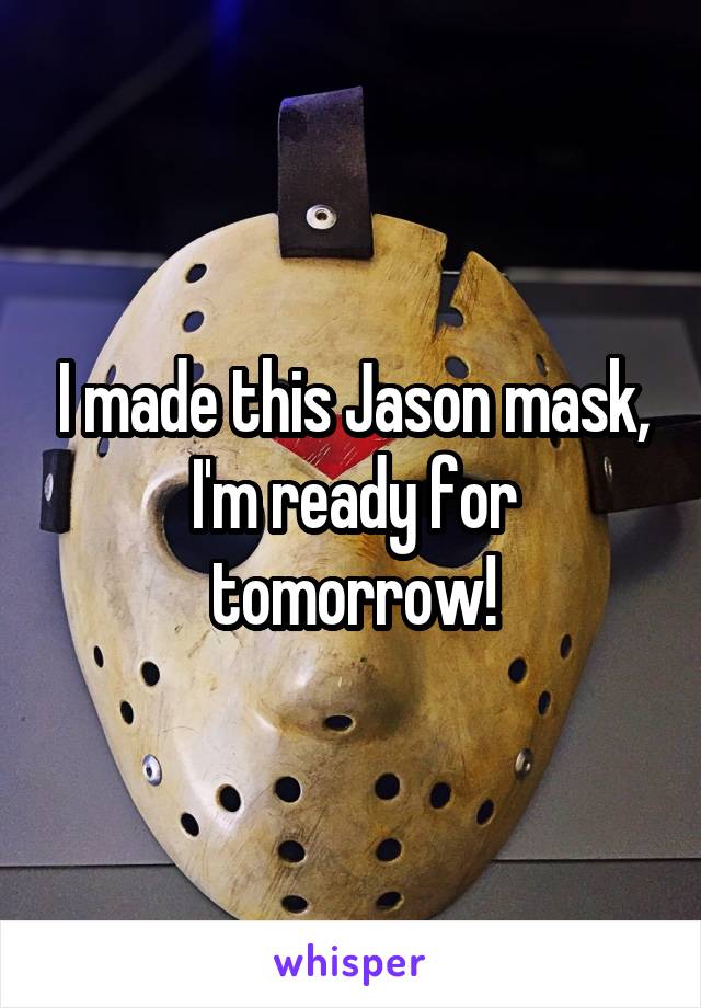 I made this Jason mask, I'm ready for tomorrow!