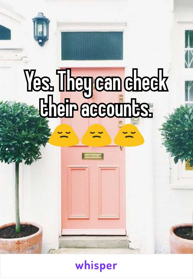 Yes. They can check their accounts.
🙍🙍🙍