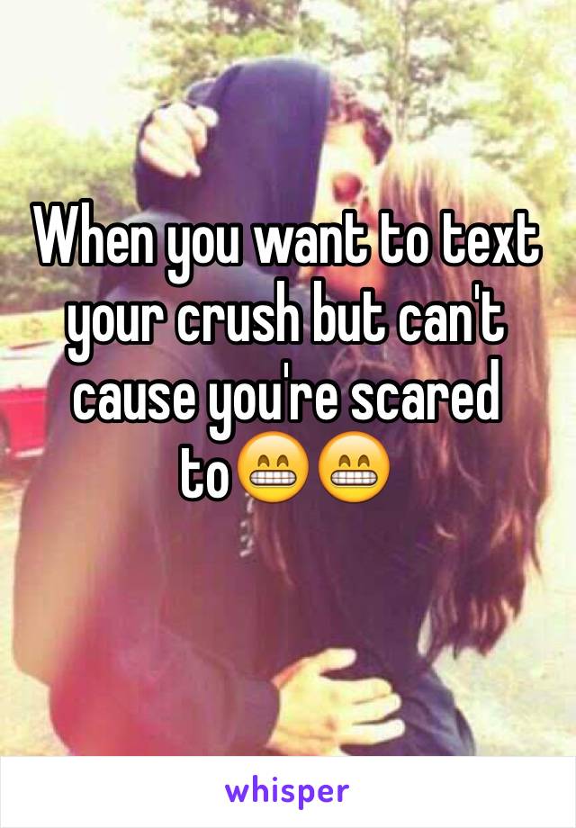 When you want to text your crush but can't cause you're scared to😁😁