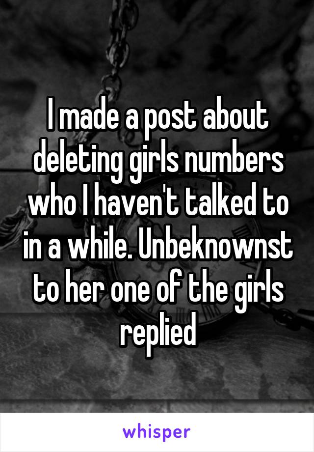 I made a post about deleting girls numbers who I haven't talked to in a while. Unbeknownst to her one of the girls replied