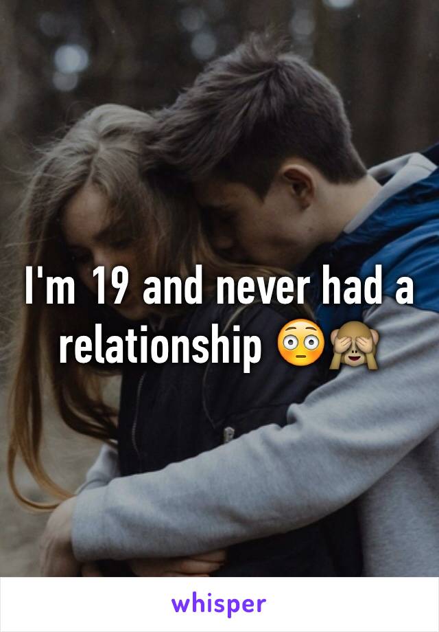 I'm 19 and never had a relationship 😳🙈