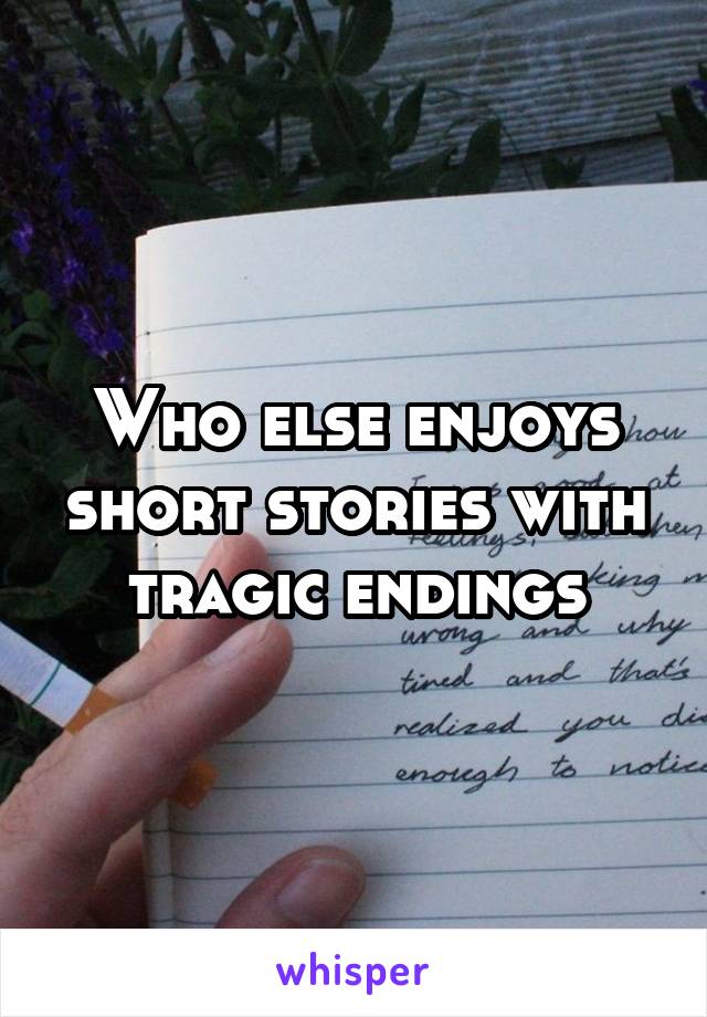 Who else enjoys short stories with tragic endings