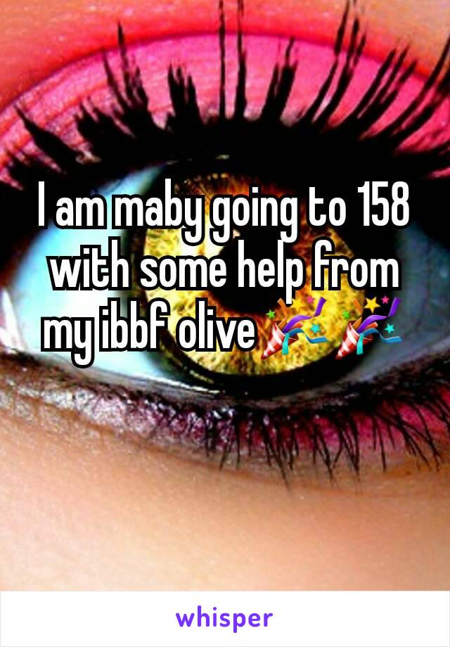 I am maby going to 158 with some help from my ibbf olive🎉🎉