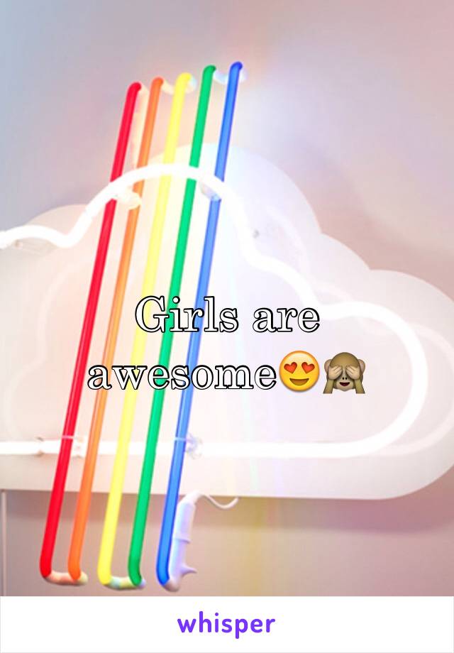 Girls are awesome😍🙈