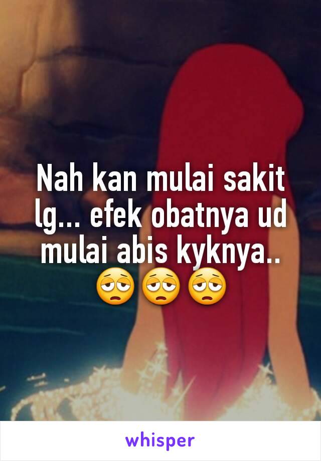 Nah kan mulai sakit lg... efek obatnya ud mulai abis kyknya.. 😩😩😩