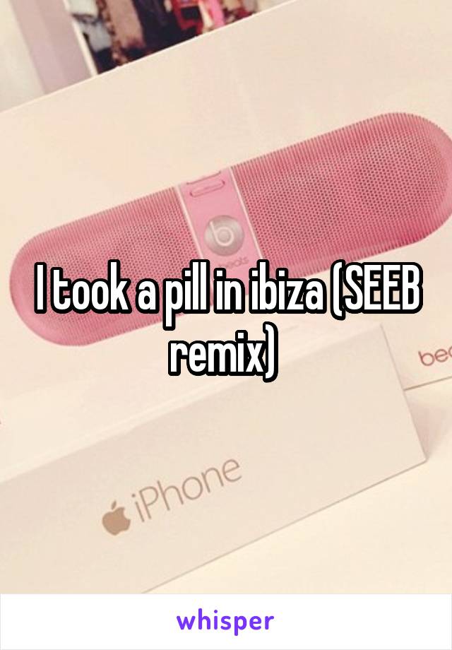 I took a pill in ibiza (SEEB remix) 