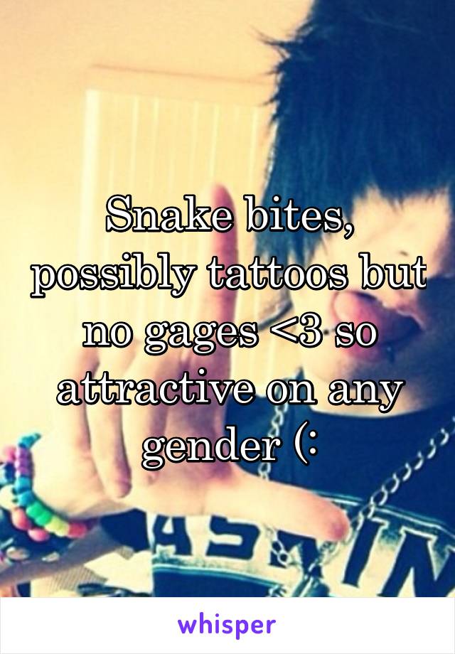 Snake bites, possibly tattoos but no gages <3 so attractive on any gender (: