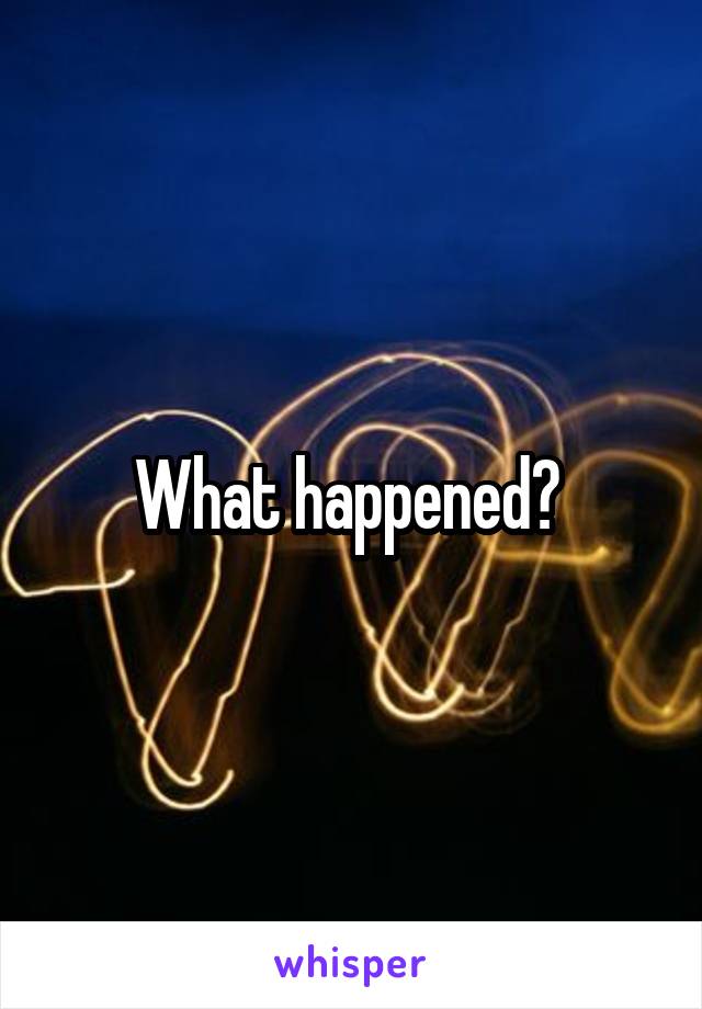 What happened? 