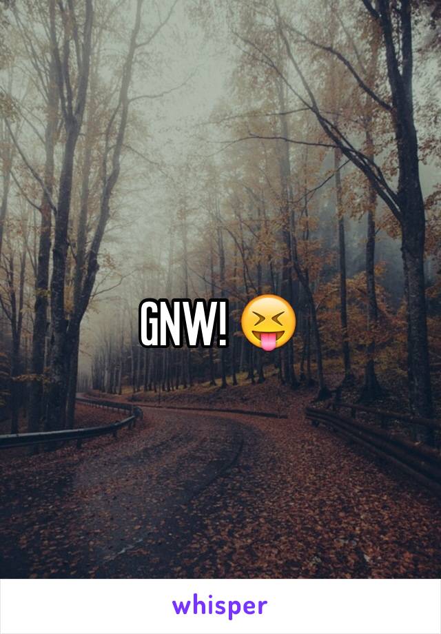 GNW! 😝