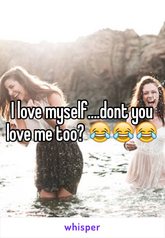 I love myself....dont you love me too? 😂😂😂