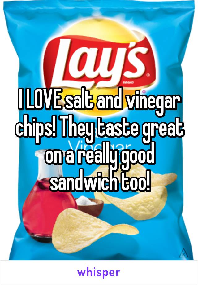 I LOVE salt and vinegar chips! They taste great on a really good sandwich too!