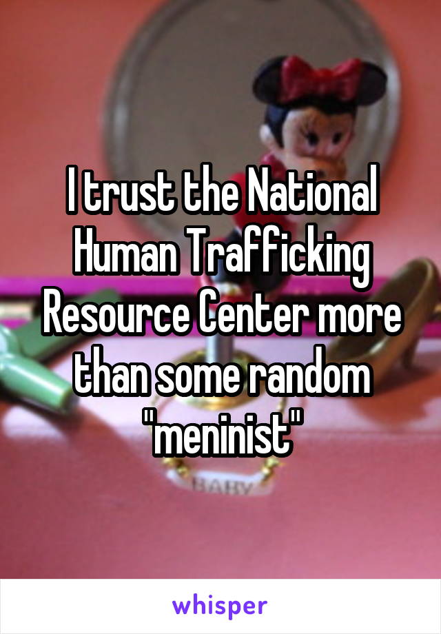 I trust the National Human Trafficking Resource Center more than some random "meninist"