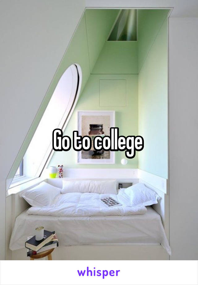 Go to college 