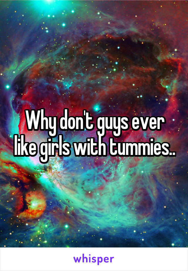 Why don't guys ever like girls with tummies..