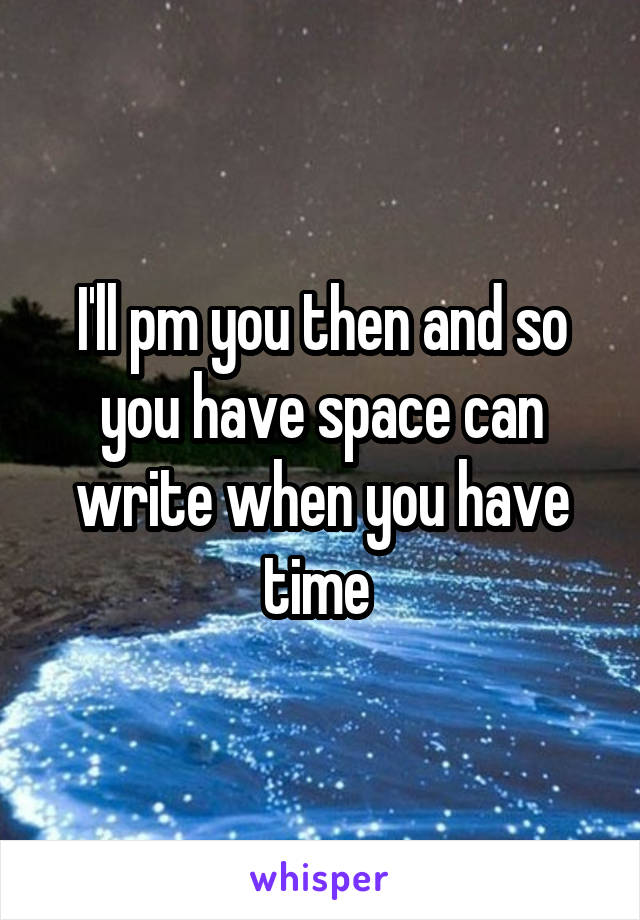 I'll pm you then and so you have space can write when you have time 