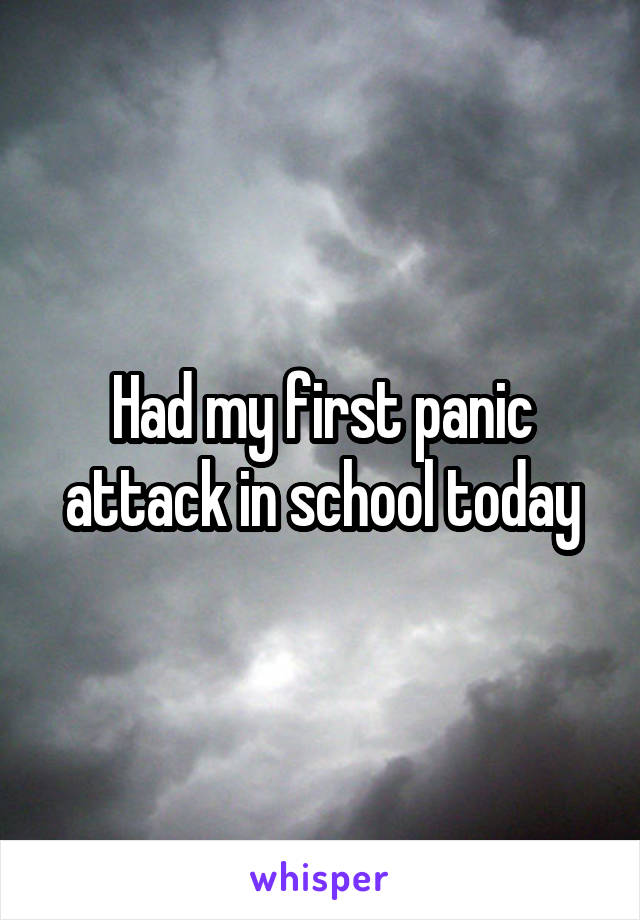 Had my first panic attack in school today