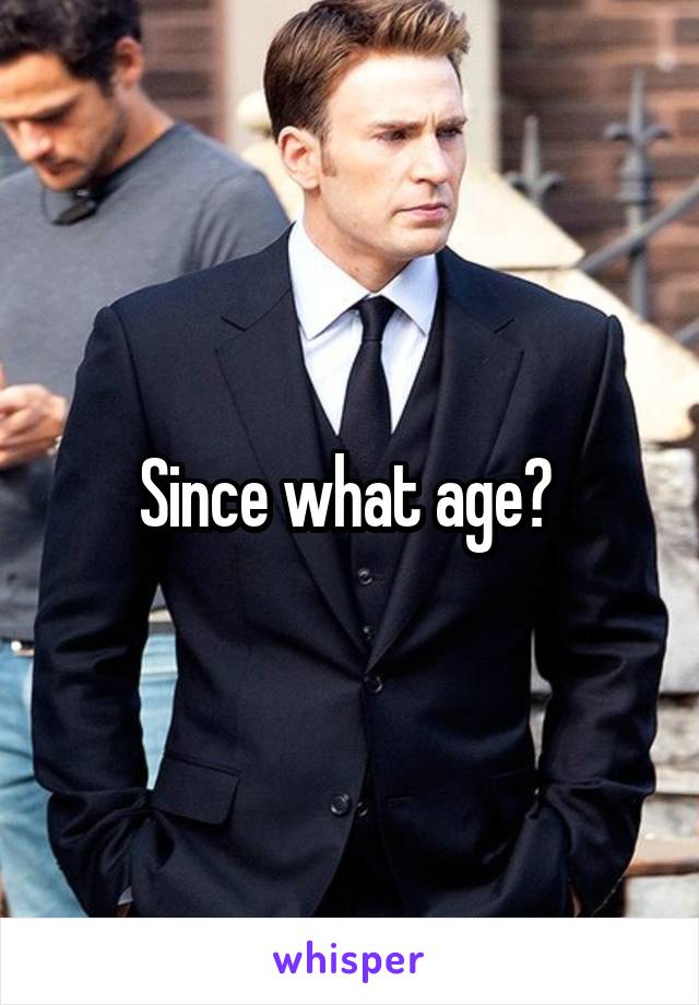 Since what age? 