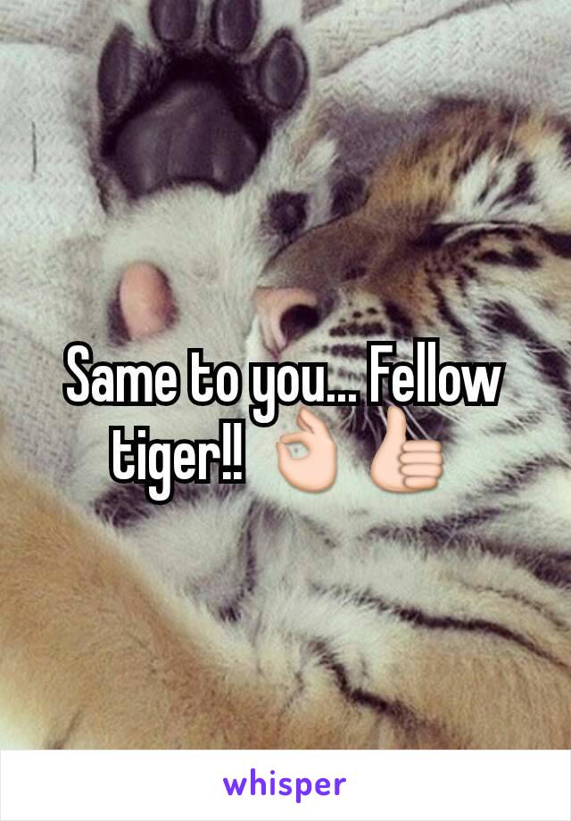 Same to you... Fellow tiger!! 👌👍