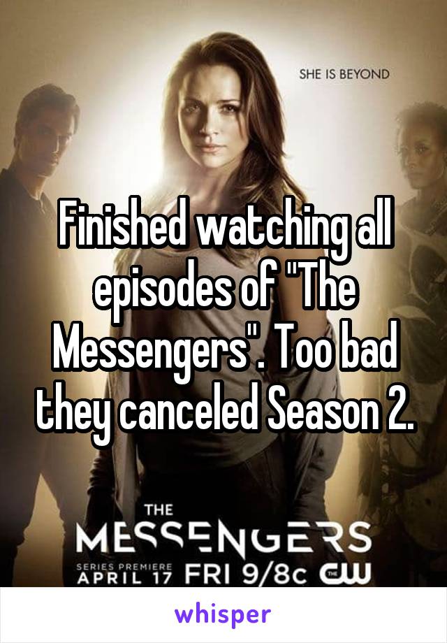 Finished watching all episodes of "The Messengers". Too bad they canceled Season 2.