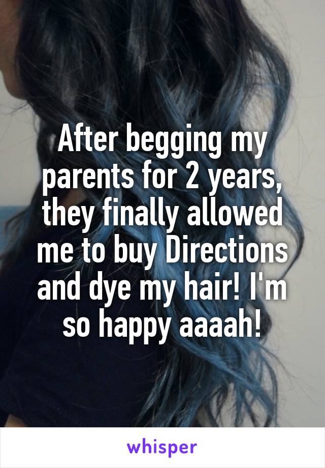 After begging my parents for 2 years, they finally allowed me to buy Directions and dye my hair! I'm so happy aaaah!