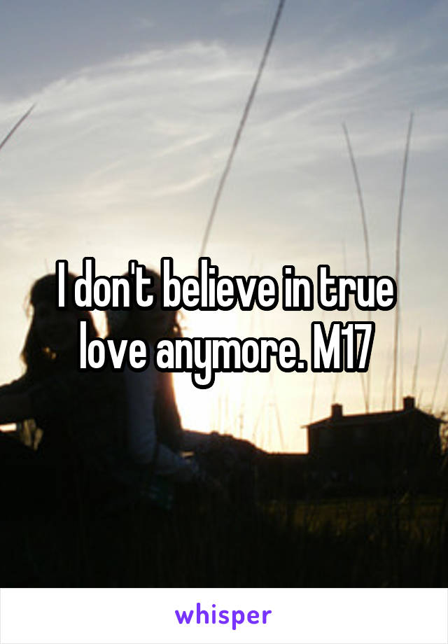 I don't believe in true love anymore. M17