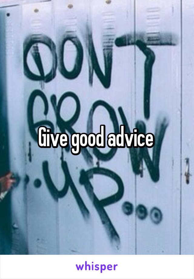 Give good advice 