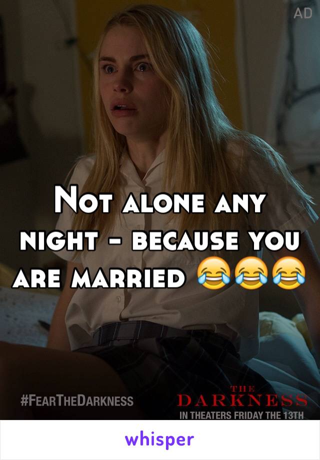 Not alone any night - because you are married 😂😂😂