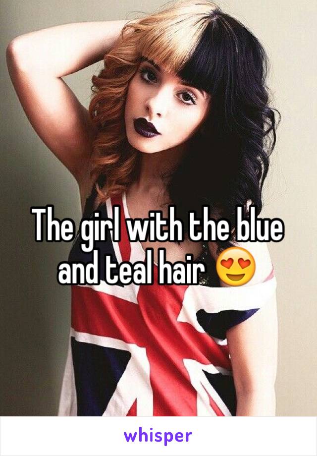 The girl with the blue and teal hair 😍