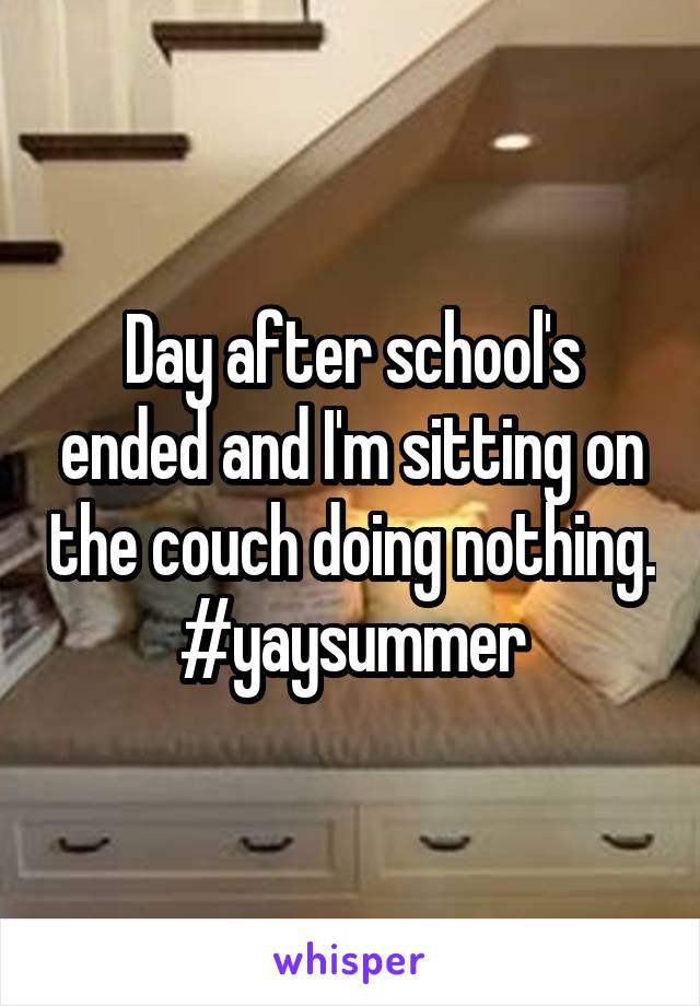 Day after school's ended and I'm sitting on the couch doing nothing. #yaysummer