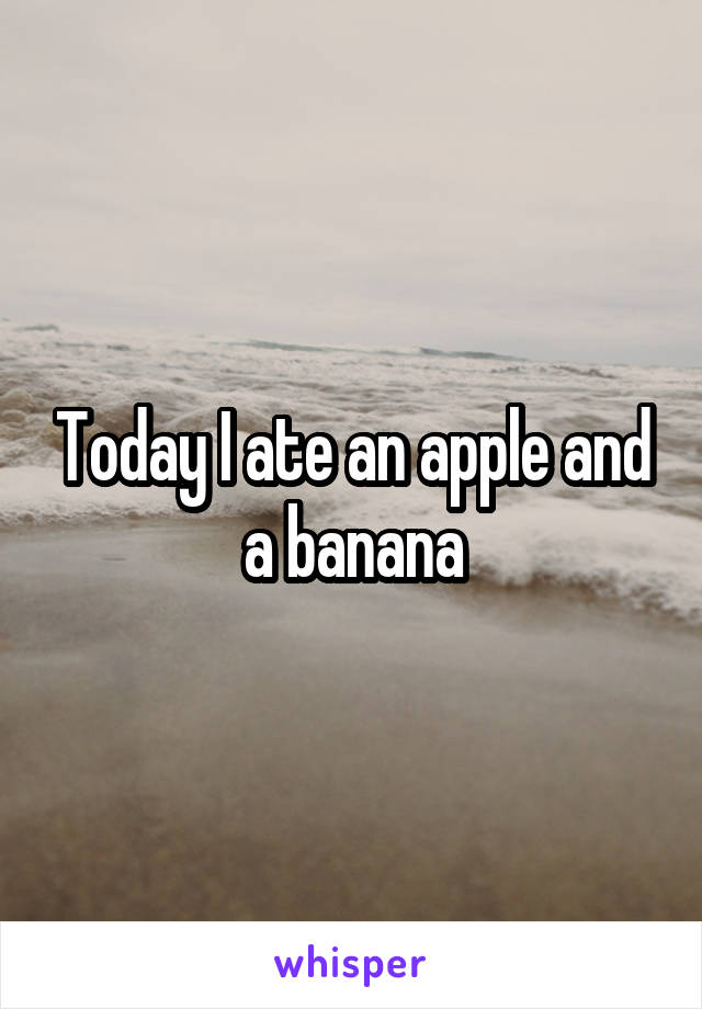 Today I ate an apple and a banana