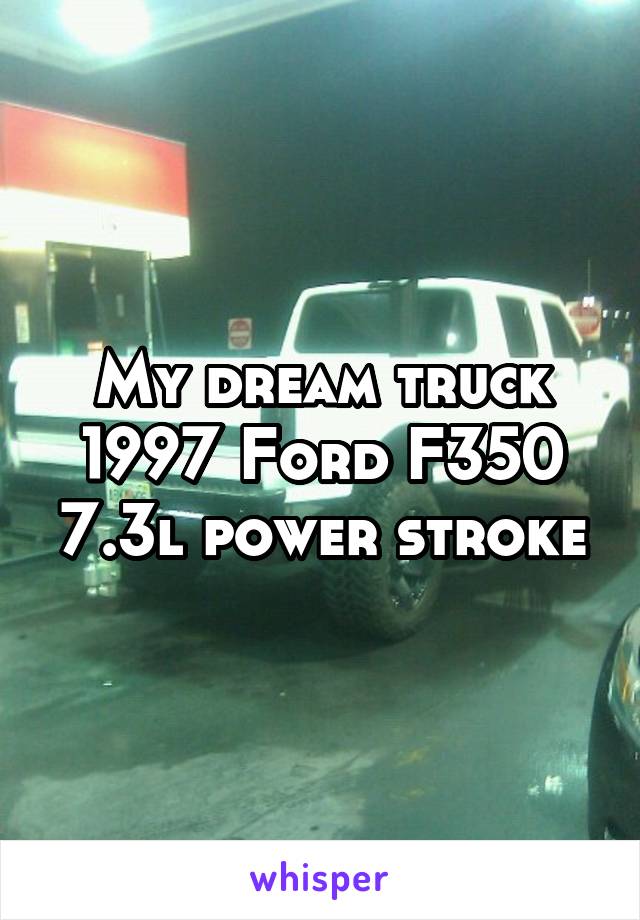 My dream truck 1997 Ford F350 7.3l power stroke