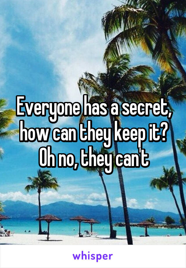 Everyone has a secret, how can they keep it? Oh no, they can't