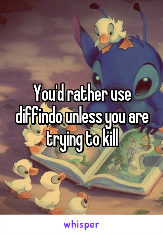 You'd rather use diffindo unless you are trying to kill