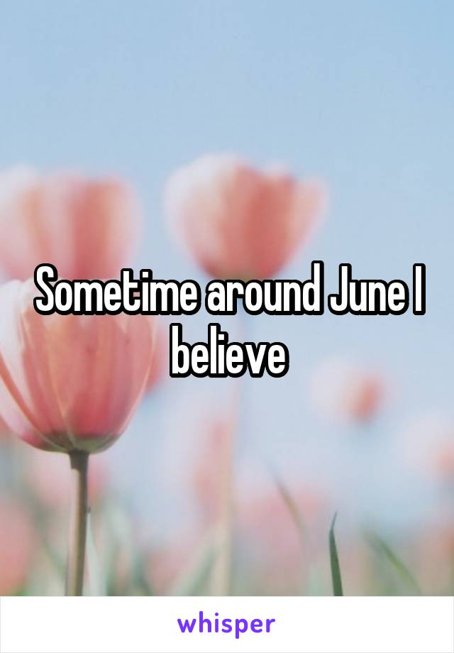 Sometime around June I believe