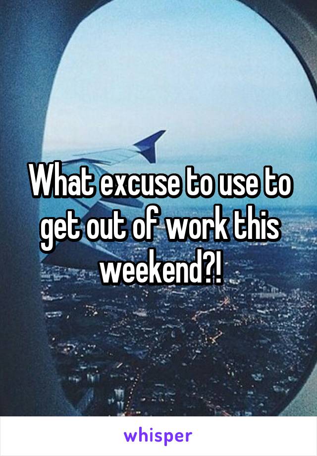 What excuse to use to get out of work this weekend?!