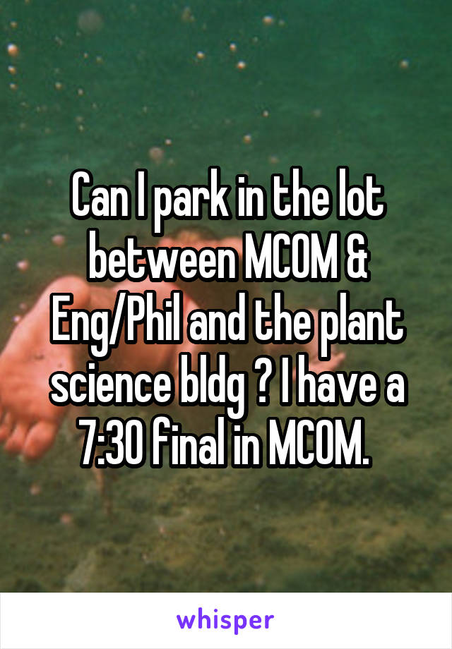 Can I park in the lot between MCOM & Eng/Phil and the plant science bldg ? I have a 7:30 final in MCOM. 